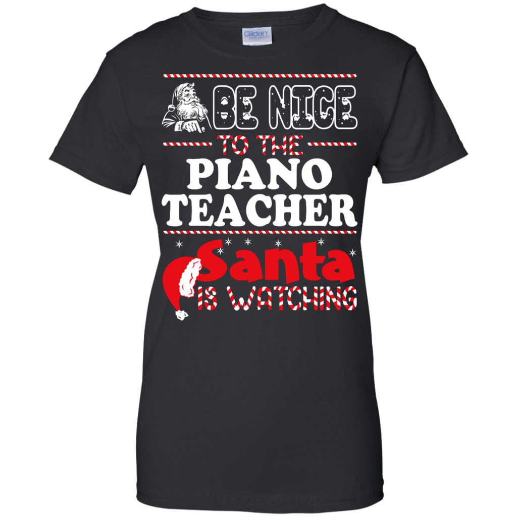 be nice to the piano teacher santa is watching - christmas T-Shirt