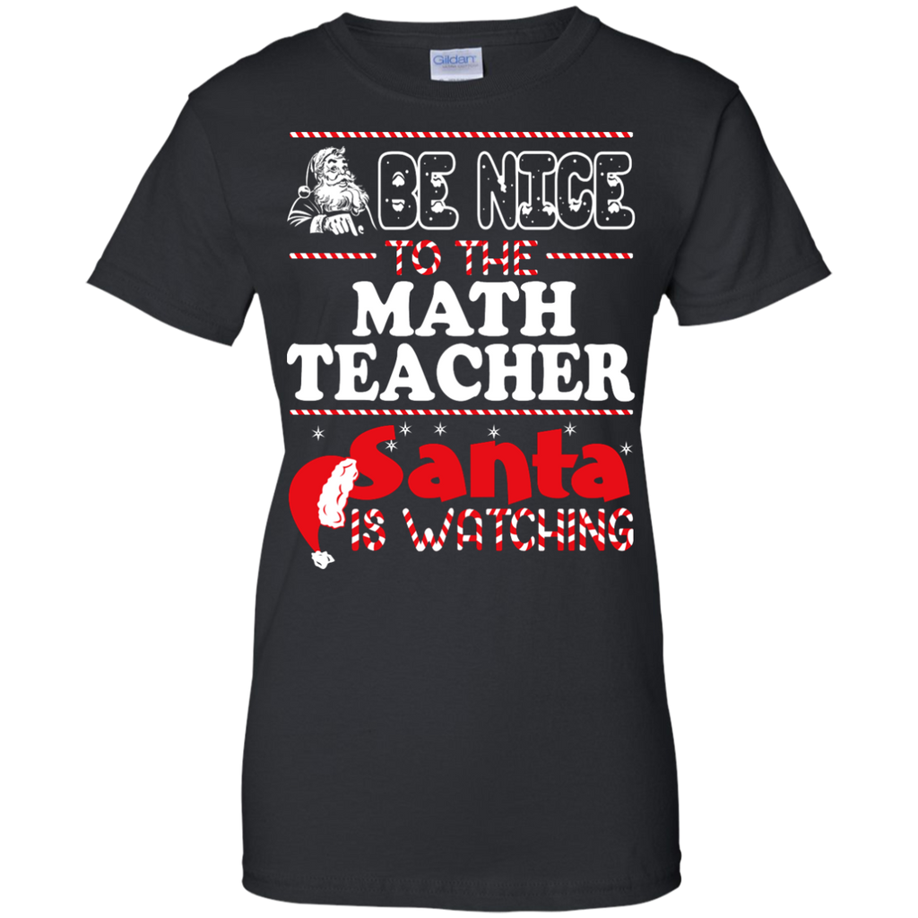 be nice to the math teacher santa is watching - christmas T-Shirt