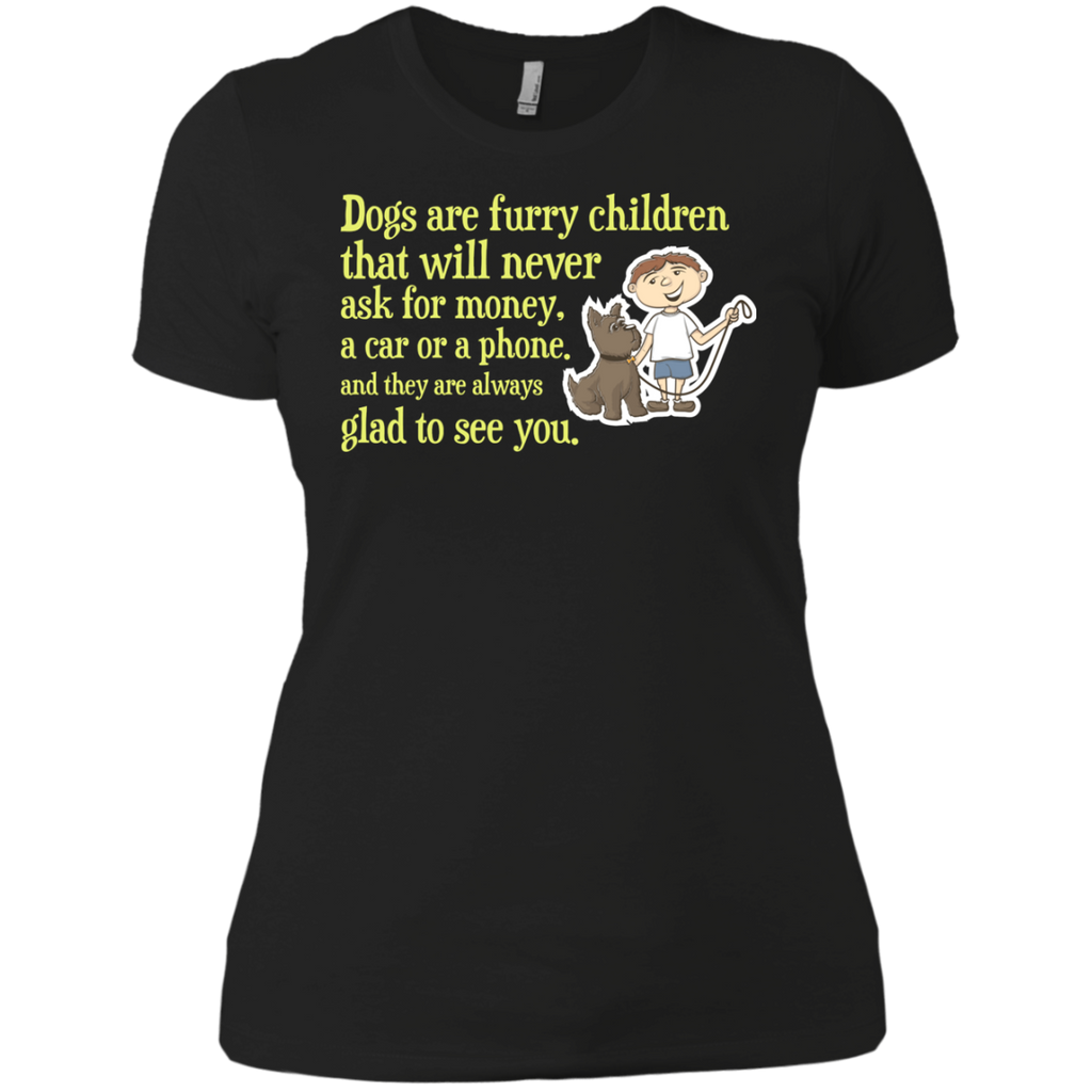 dogs are furry children that will never ask for money, a car or  T-Shirt