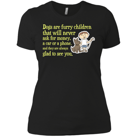 dogs are furry children that will never ask for money, a car or  T-Shirt