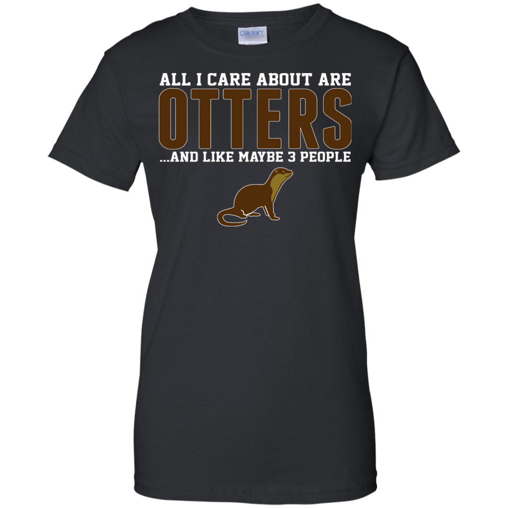 all i care about otters and like may be 3 people custom T-Shirt