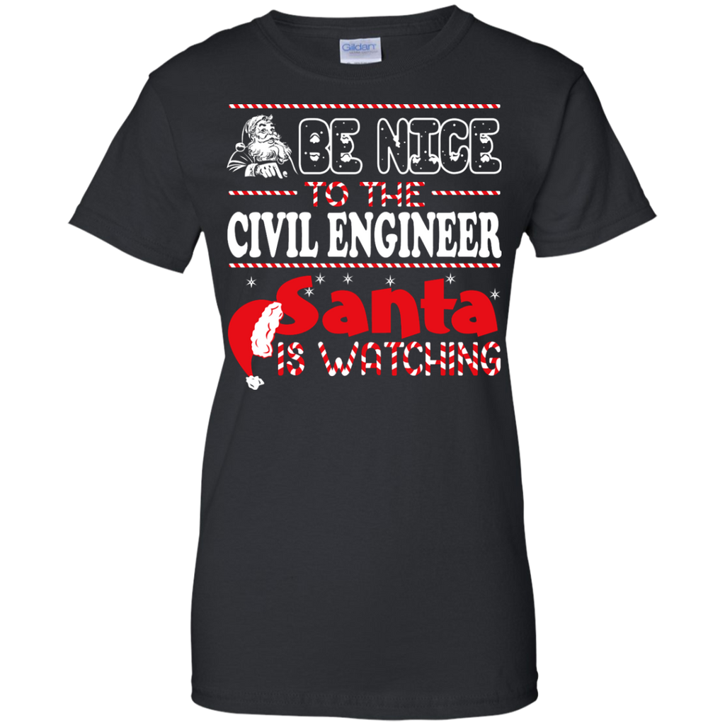 be nice to the civil engineer santa is watching - christmas T-Shirt