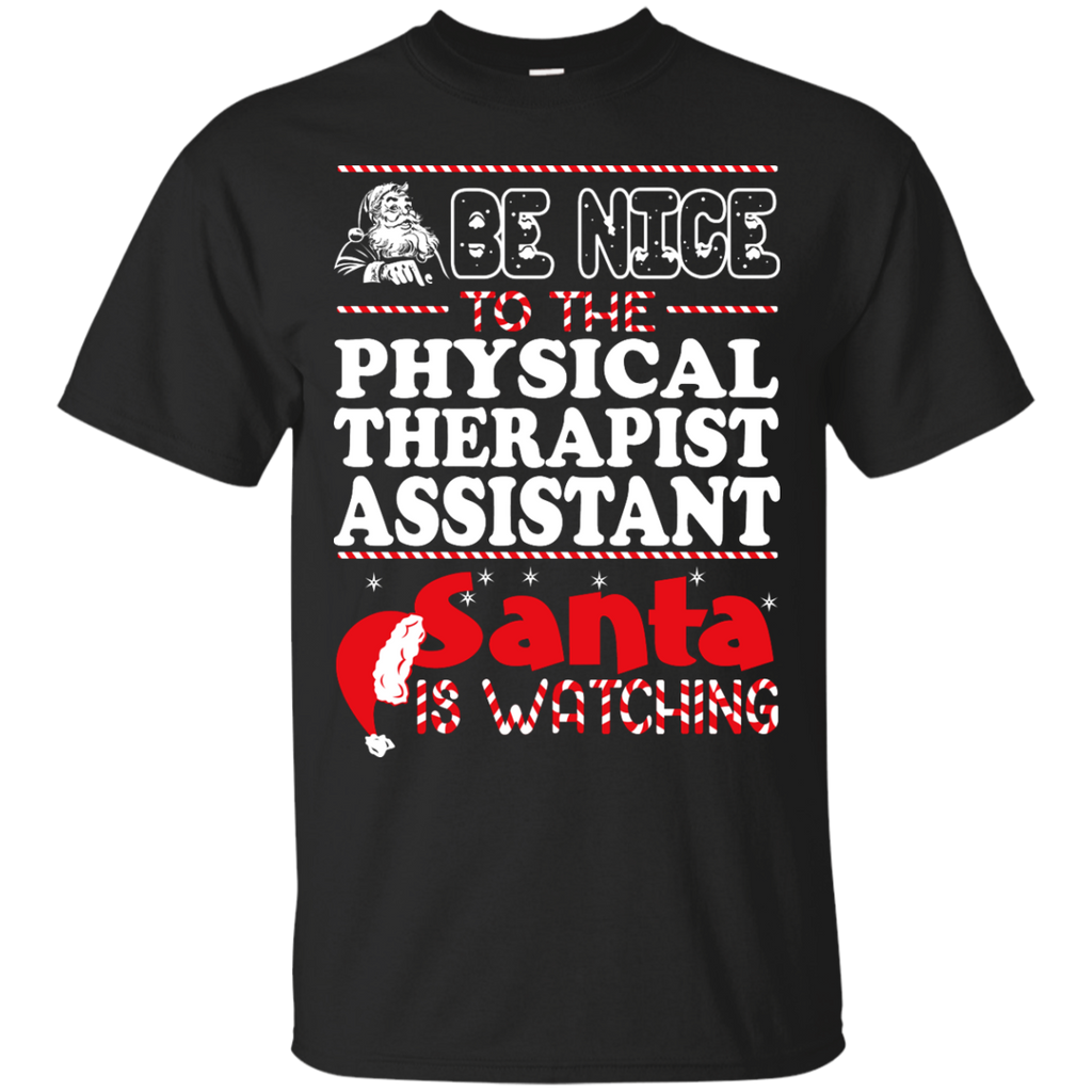 be nice to the physical therapist assistant santa is watching - christmas T-Shirt