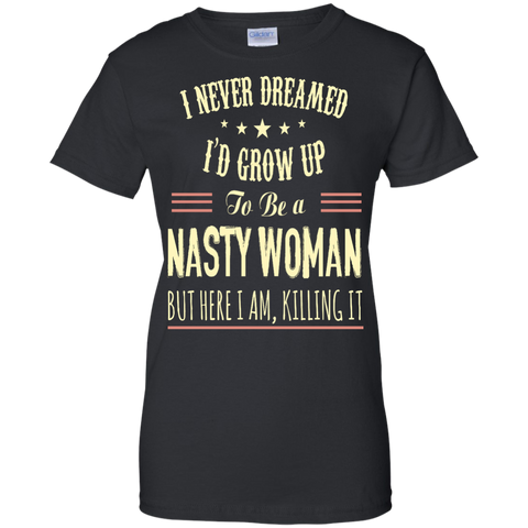 i never dreamed i'd grow up to be a nasty woman T-Shirt