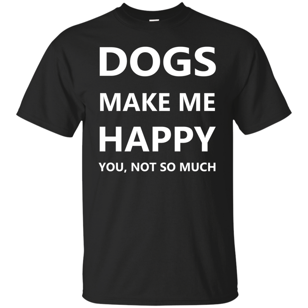 dogs make me happy. you, not so much. T-Shirt
