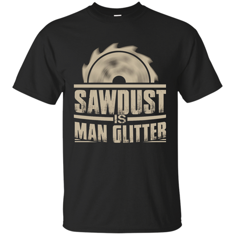 Saw Dust Is Man Glitter Shirt - Woodworking Shirt G200 Gildan Ultra Cotton T-Shirt