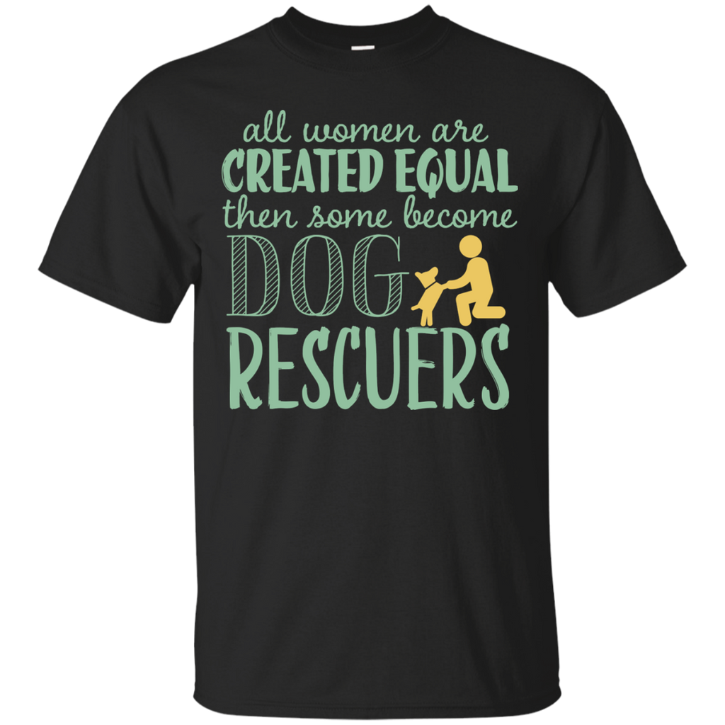 all woman are created equal then some become dog rescuers T-Shirt