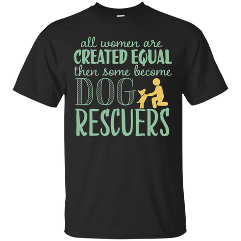 all woman are created equal then some become dog rescuers T-Shirt