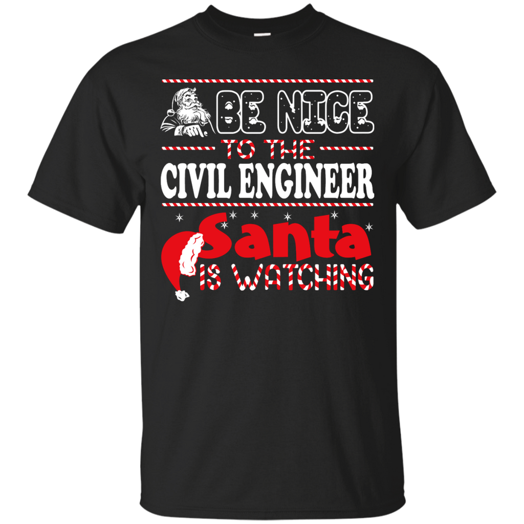 be nice to the civil engineer santa is watching - christmas T-Shirt