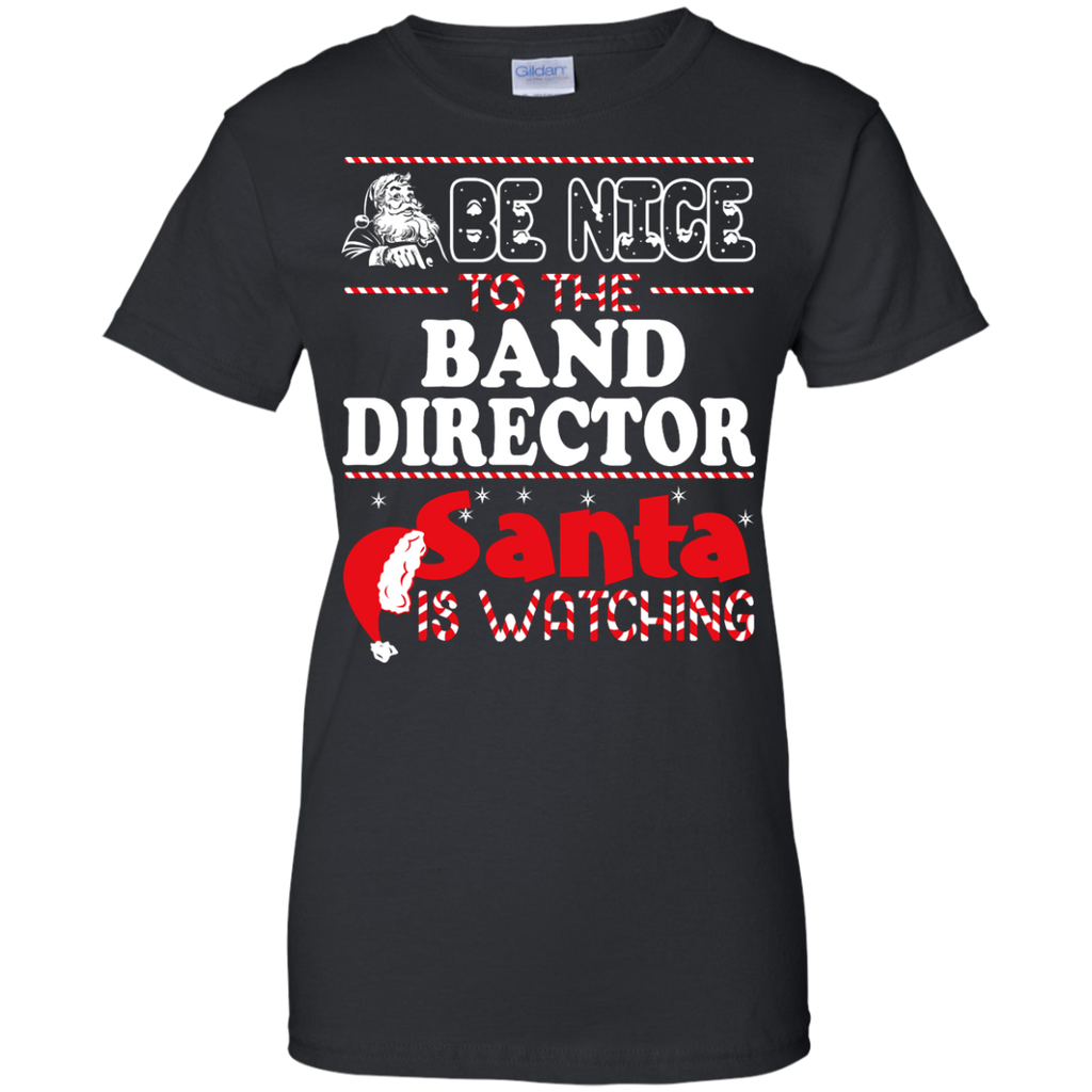 be nice to the band director santa is watching - christmas T-Shirt
