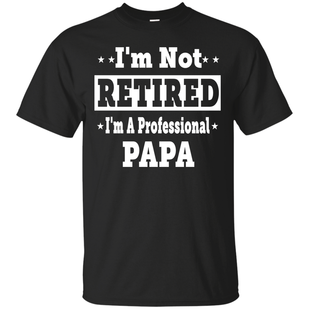 i'm not retired i'm a professional papa T-Shirt