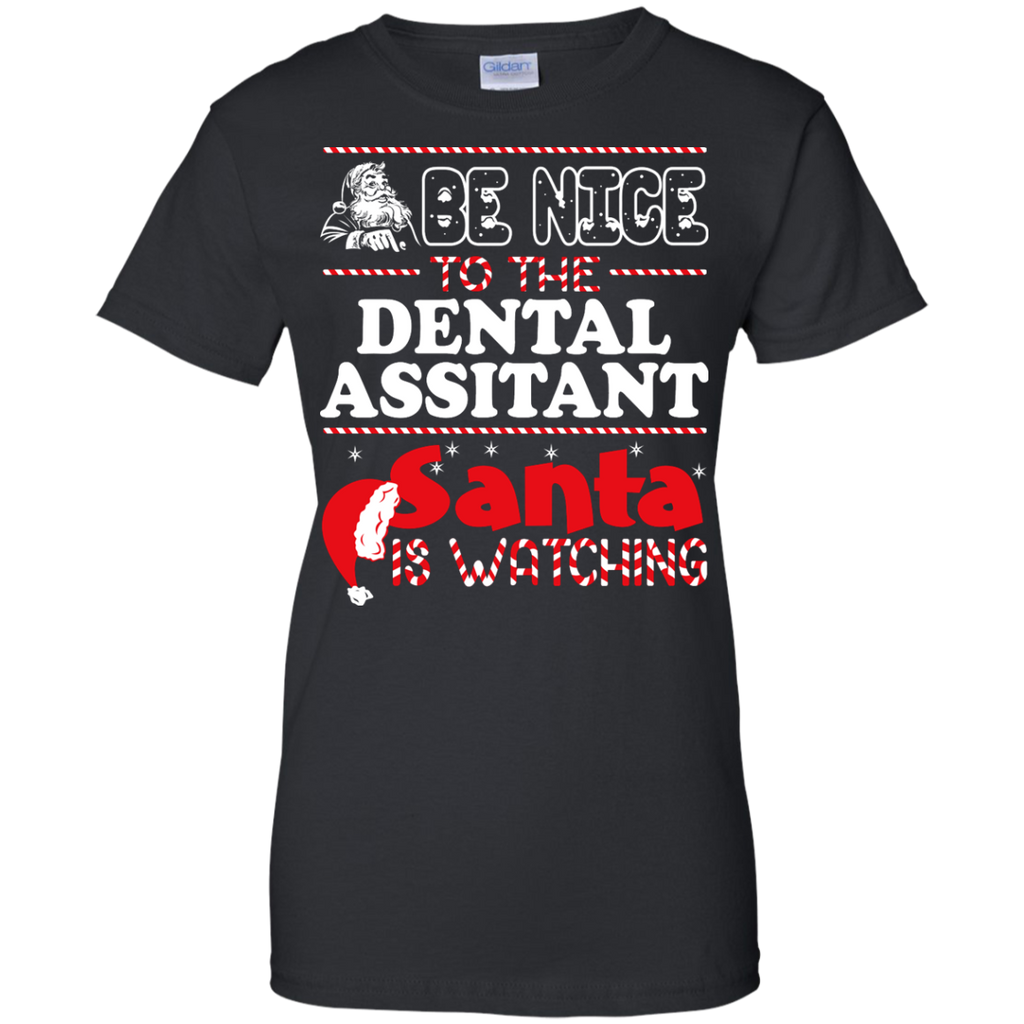 be nice to the dental assitant santa is watching - christmas T-Shirt