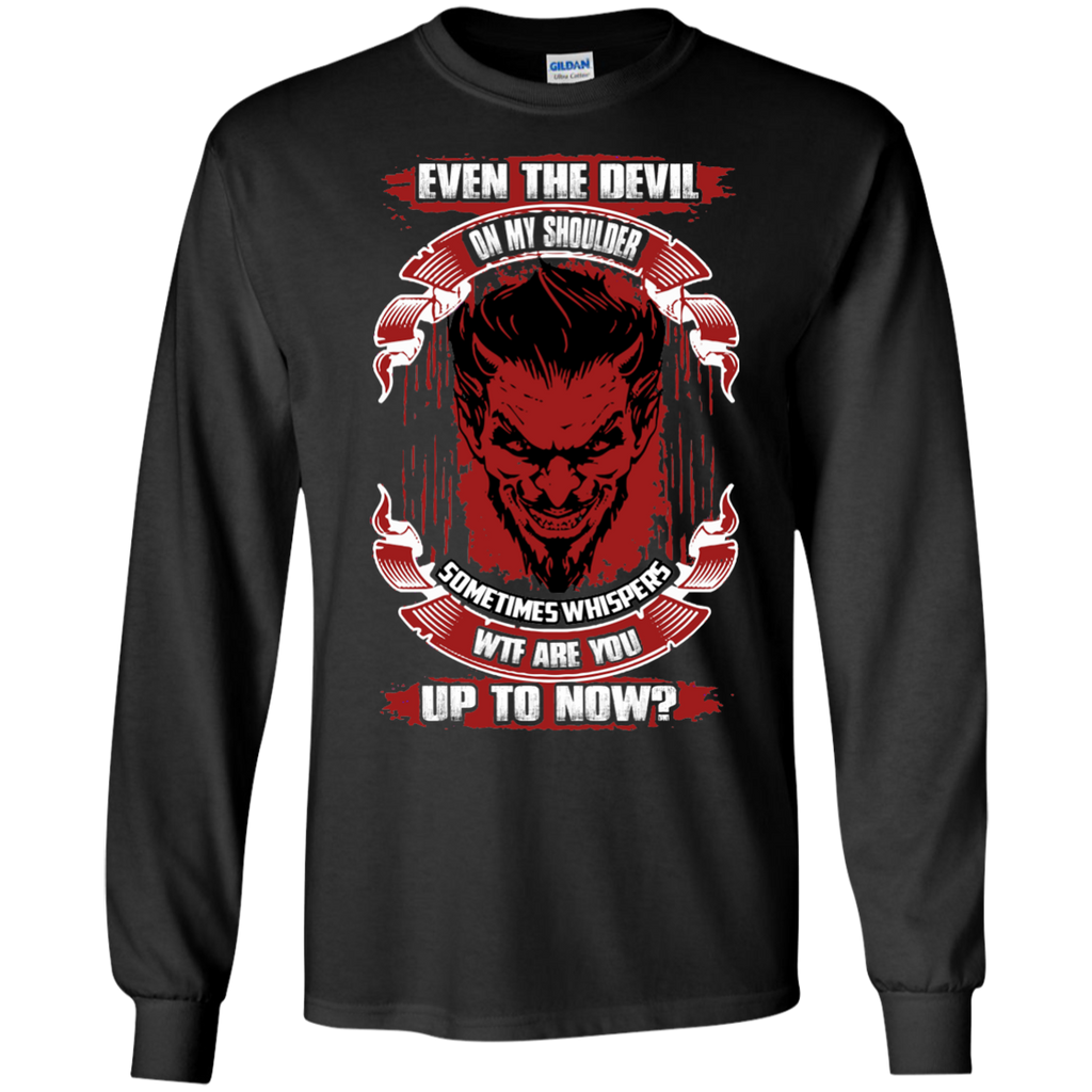 even the devil on my shoulder sometimes whispers wtf are you up to now T-Shirt