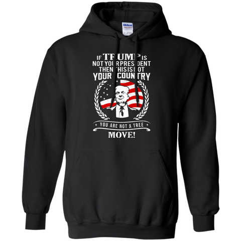 if trump is not your president then this is not your country - your are not a tree move T-Shirt