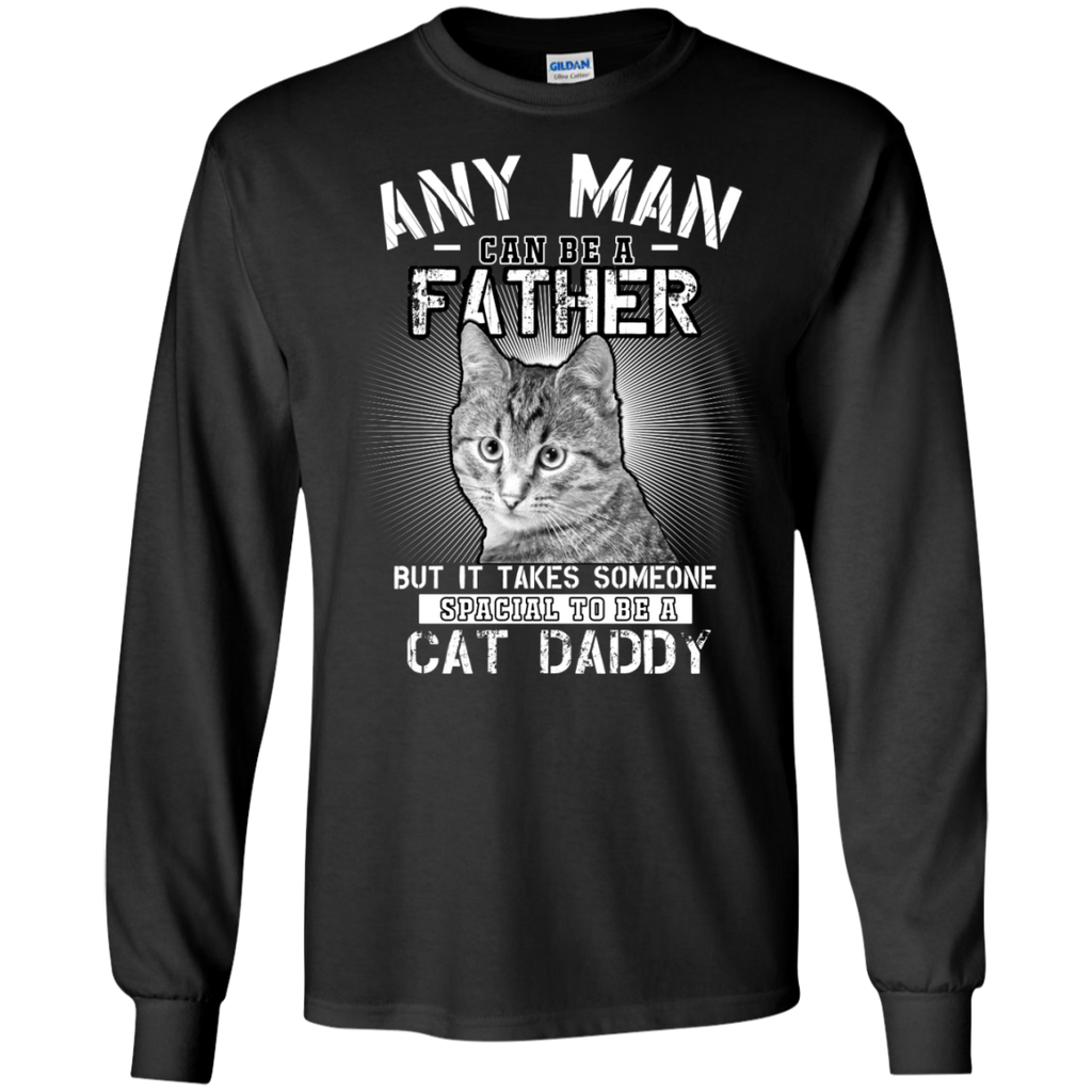 any man can be a father but it takes someone special to be a cat daddy! T-Shirt