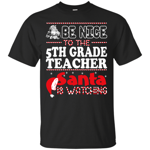 be nice to the 5th grade teacher santa is watching - christmas T-Shirt