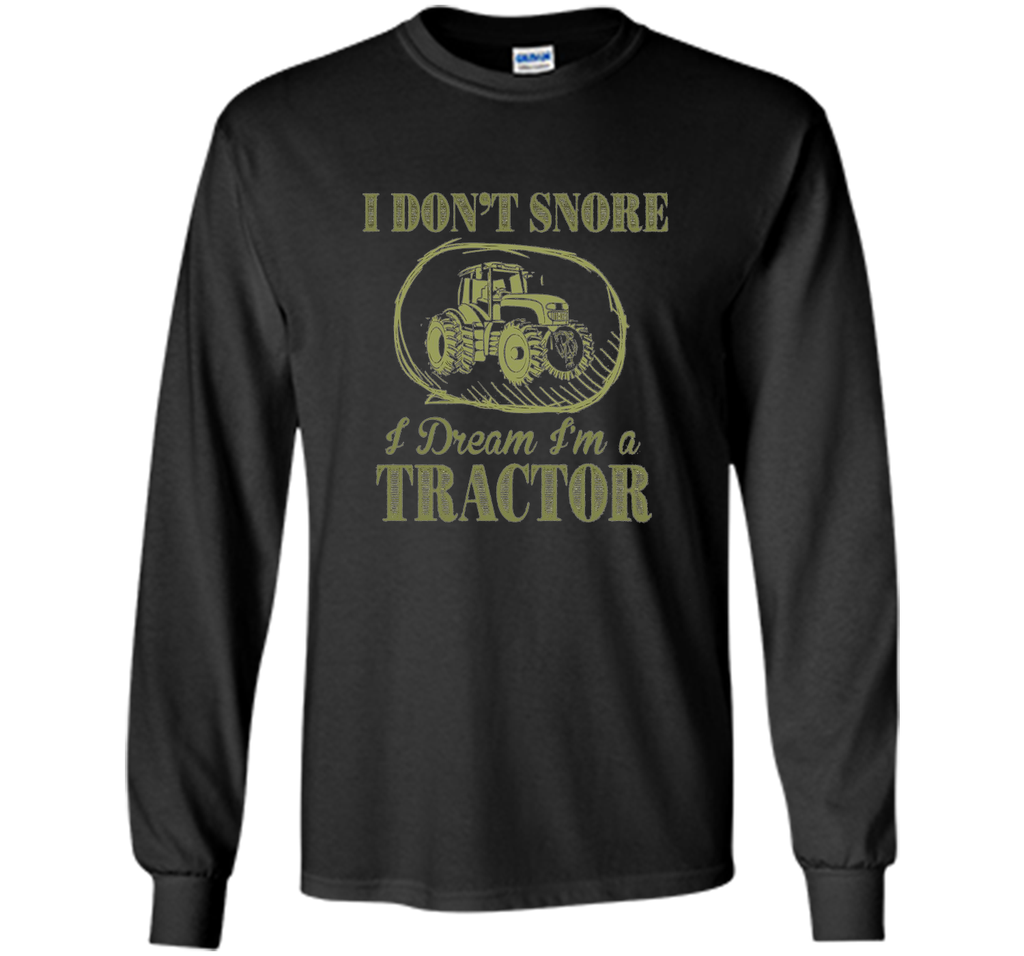 I Don't Snore I Dream I'm A Tractor Funny Farmer T shirts