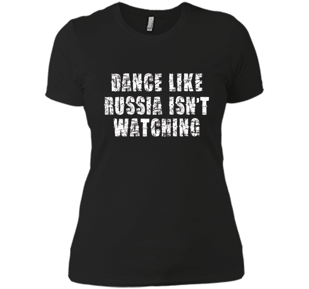 Dance Like Russia Isn't Watching T-Shirt