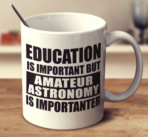 Education Is Important But Amateur Astronomy Is Importanter