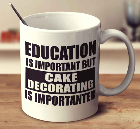 Education Is Important But Cake Decorating Is Importanter
