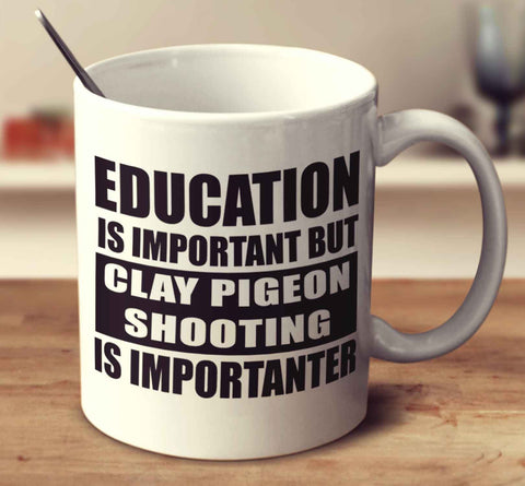 Education Is Important But Clay Pigeon Shooting Is Importanter