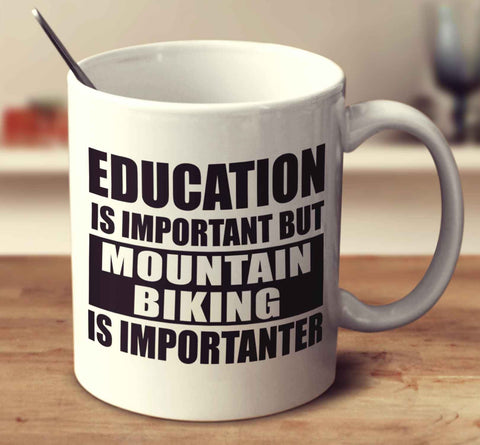 Education Is Important But Mountain Biking Is Importanter