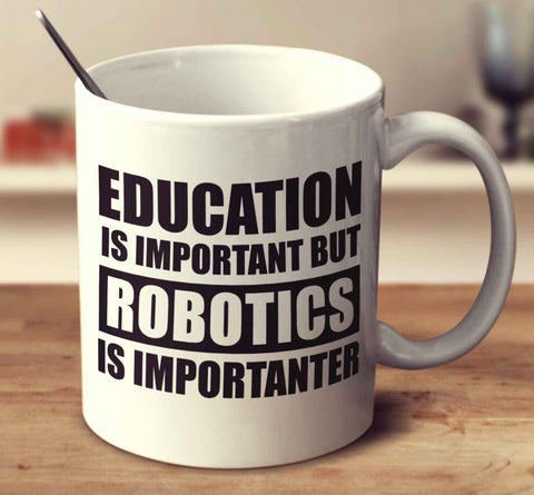Education Is Important But Robotics Is Importanter