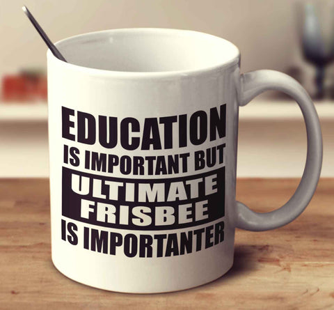 Education Is Important But Ultimate Frisbee Is Importanter