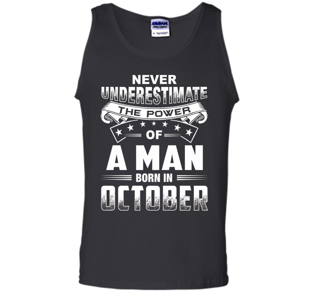 Mens Never Underestimate the power of a Man born in October