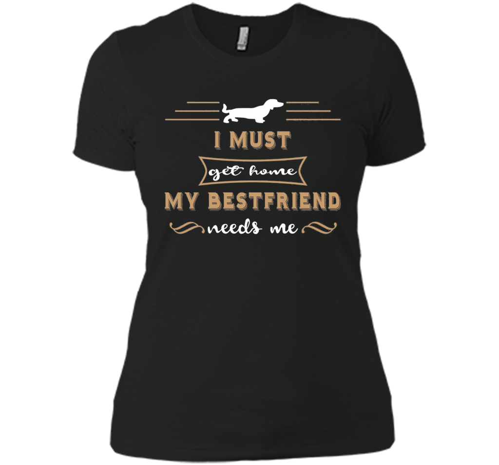My Bestfriend Needs Me funny Dog Shirt Dachshund Owner