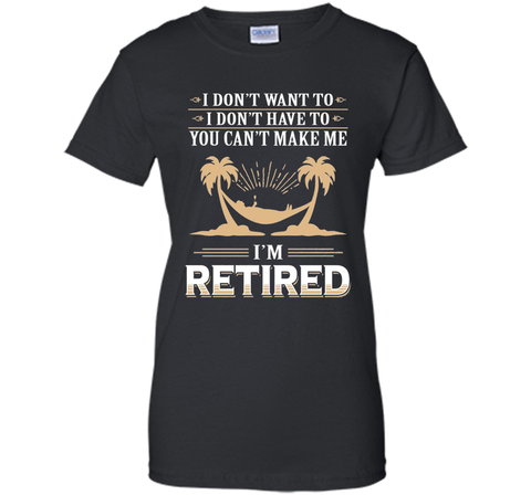 Retirement Gift T-shirt Don't want to Don't Have to Retired