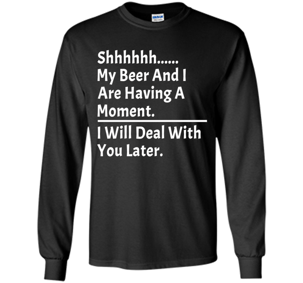 My Beer And I Are Having A Moment Shirt