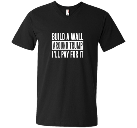Build a Wall Around Trump - I'll Pay For It - T-shirt