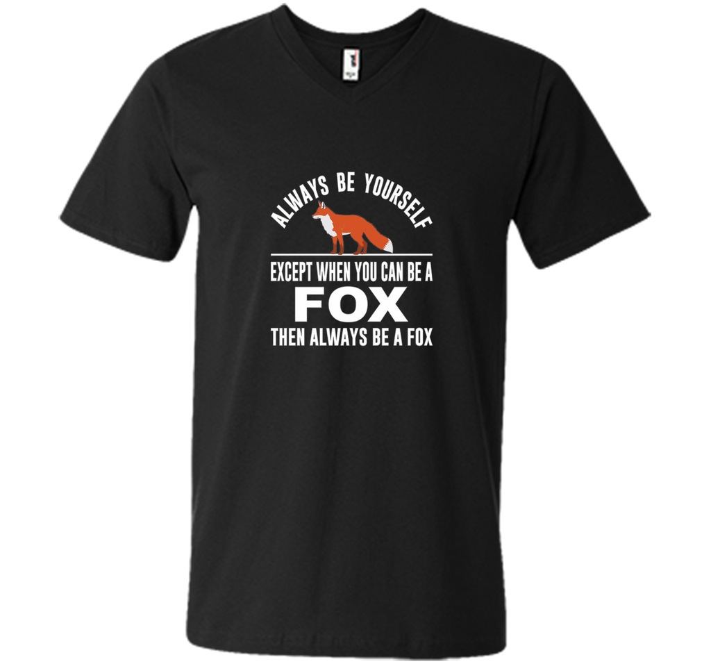 Always Be Yourself - Except When You Can Be a Fox Shirt