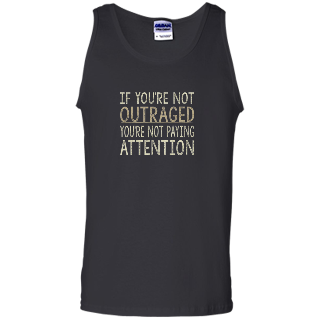 If You're Not Outraged - You're Not Paying Attention T-shirt