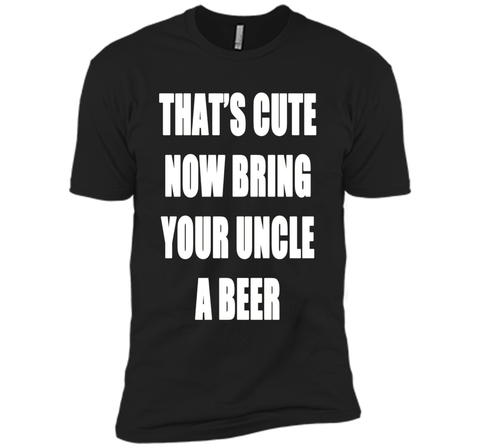 That's Cute Now Bring Your Uncle A Beer T Shirt