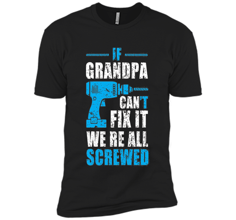 Mens If Grandpa Can't Fix It We're All Screwed Shirt Grandpa Gift