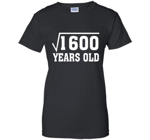 Square Root Of 1600 Funny 40 Years Old T-Shirt 40th Birthday