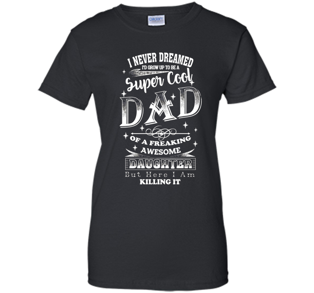 Super Cool Dad Of A Freaking Awesome Daughter - Dad T-shirt