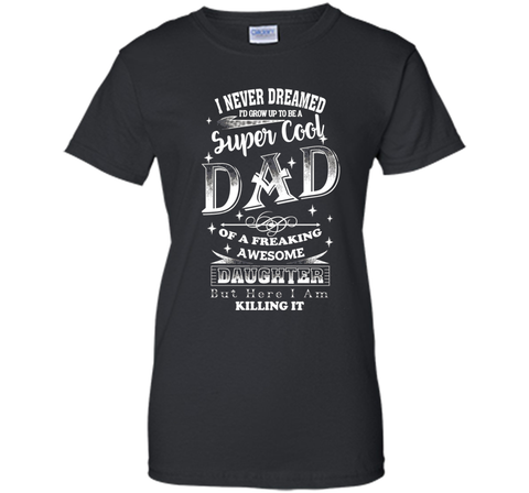 Super Cool Dad Of A Freaking Awesome Daughter - Dad T-shirt