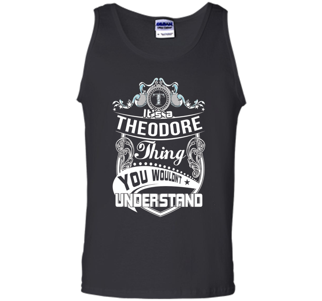 It's a Theodore thing you wouldn't understand T-Shirt