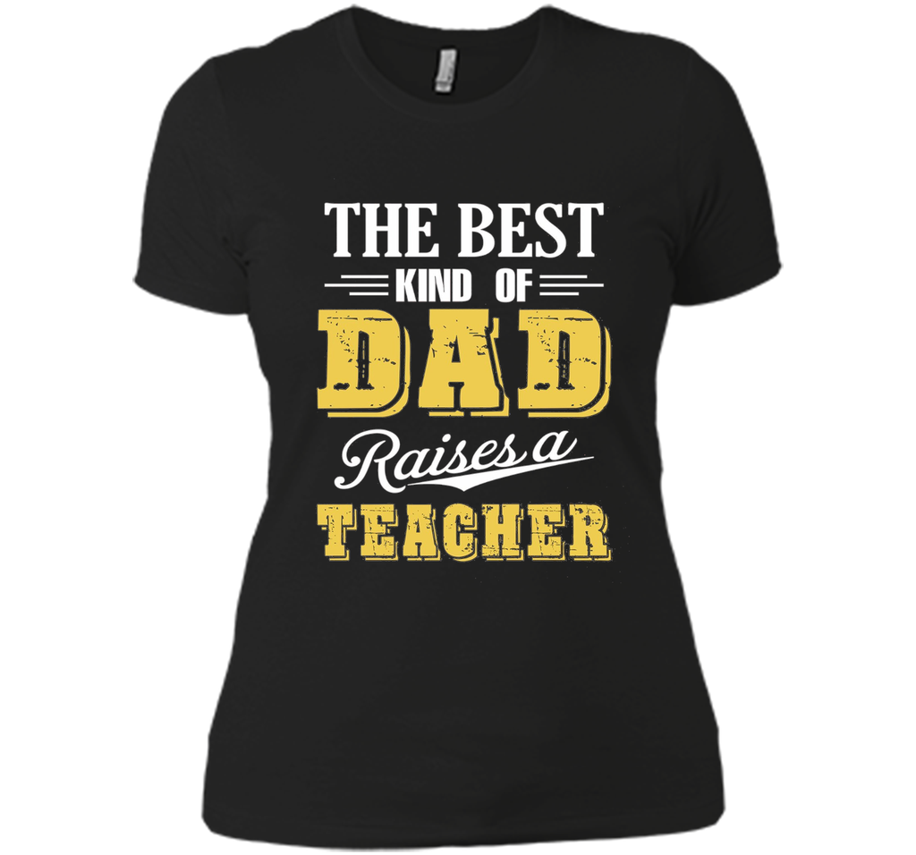 The Best Kind Of Dad Raises A Teacher T-shirt
