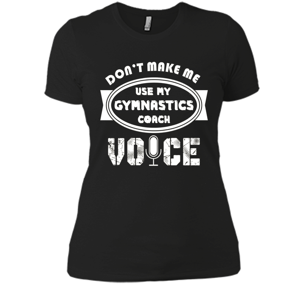 Don't Make Me Use My Gymnastics Coach Voice Tshirt