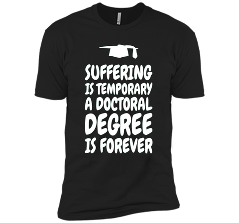 Suffering is temporary - Doctoral Degree is Forever - PhD T-