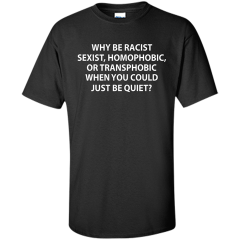Why be racist, sexist, homophobic or transphobic T-shirt