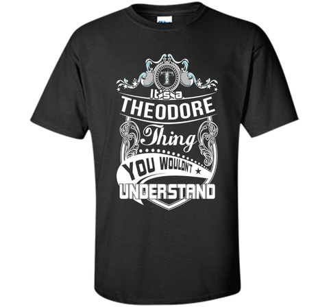 It's a Theodore thing you wouldn't understand T-Shirt
