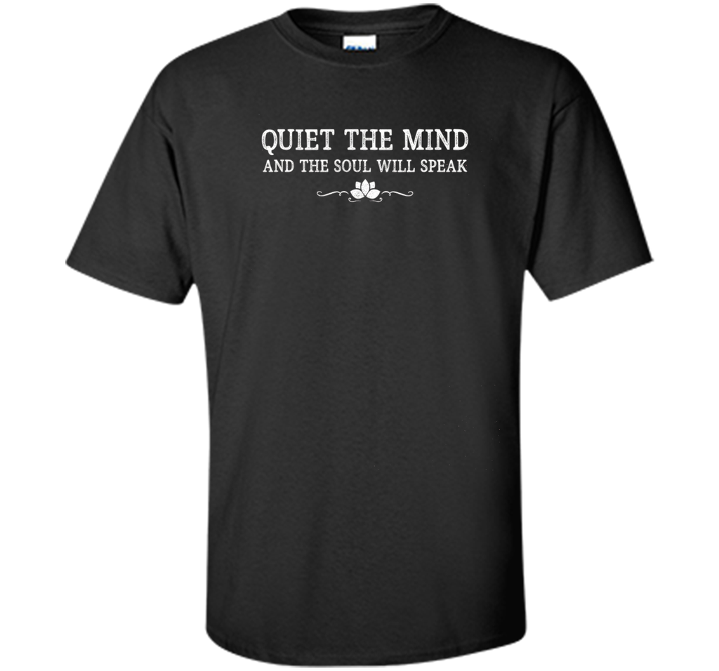 quiet the mind and the soul will speak meditation t-shirt