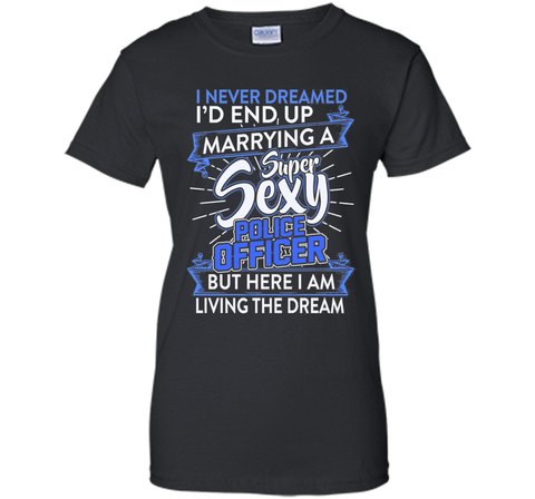 I Never Dreamed I'd End Up Marrying A Police Officer T-shirt