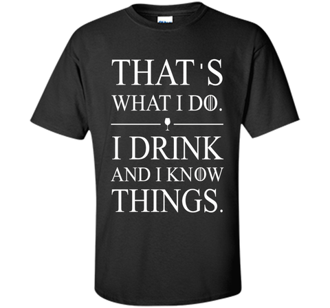 That's What I Do I Drink And I Know Things T-shirt