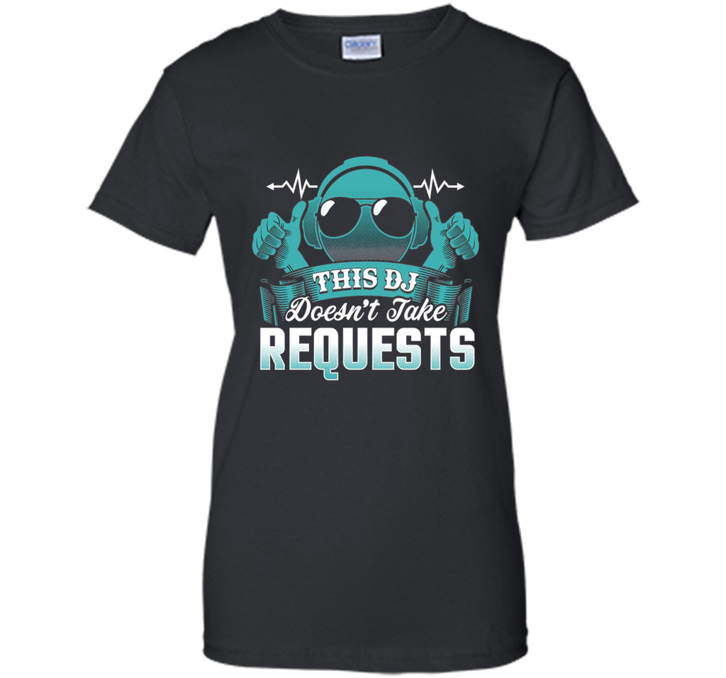 DJ Doesn't Take Requests T-Shirt Funny DJ Shirts DJ T-Shirt